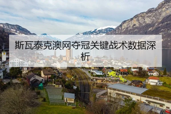 斯瓦泰克澳网夺冠关键战术数据深析